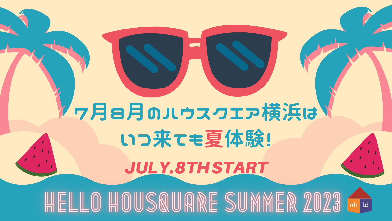 7月8月のハウスクエア横浜は、いつ来ても夏体験！